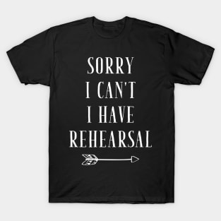 Sorry I can't I have rehearsal T-Shirt